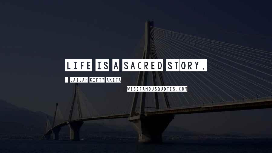 Lailah Gifty Akita Quotes: Life is a sacred story.