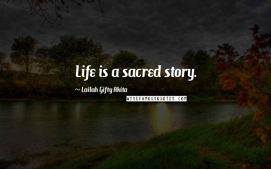 Lailah Gifty Akita Quotes: Life is a sacred story.