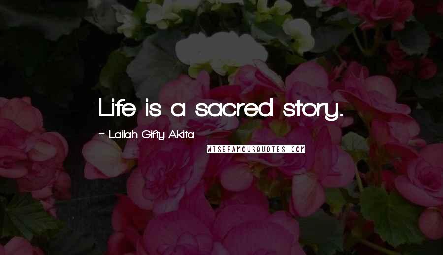 Lailah Gifty Akita Quotes: Life is a sacred story.