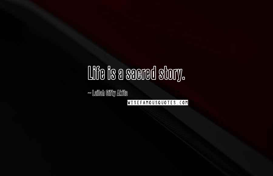 Lailah Gifty Akita Quotes: Life is a sacred story.