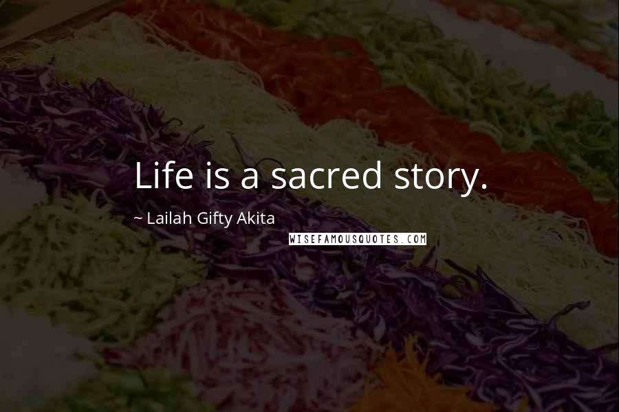 Lailah Gifty Akita Quotes: Life is a sacred story.