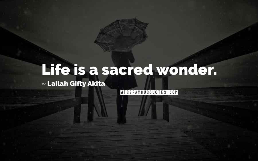 Lailah Gifty Akita Quotes: Life is a sacred wonder.