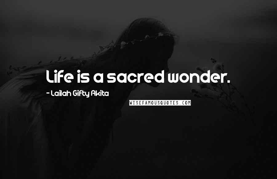 Lailah Gifty Akita Quotes: Life is a sacred wonder.