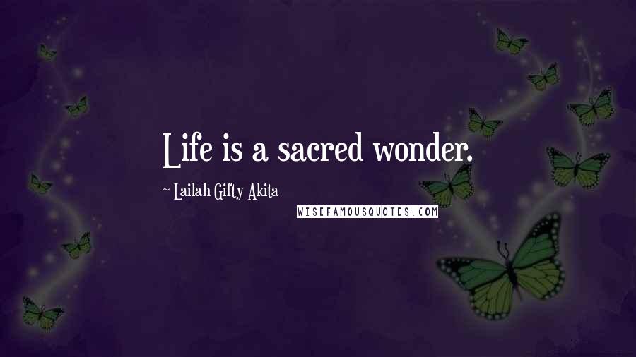 Lailah Gifty Akita Quotes: Life is a sacred wonder.
