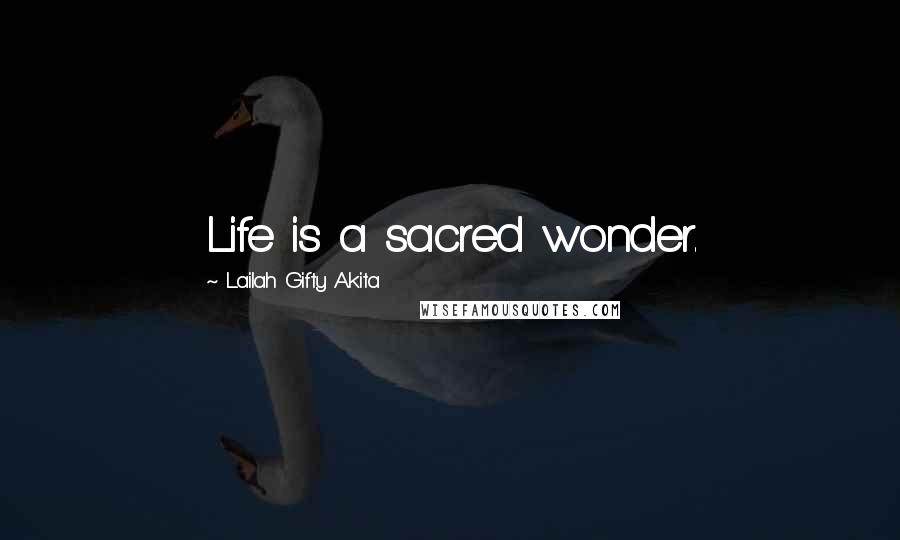 Lailah Gifty Akita Quotes: Life is a sacred wonder.