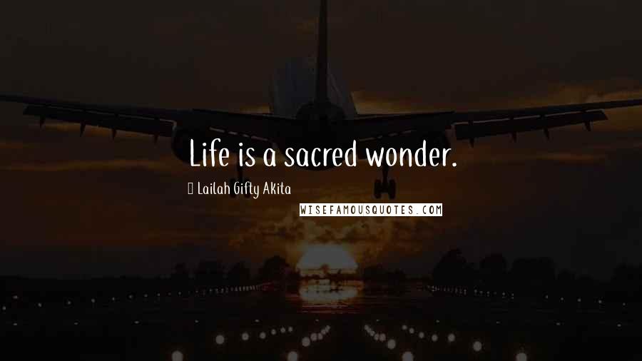 Lailah Gifty Akita Quotes: Life is a sacred wonder.