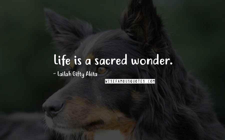 Lailah Gifty Akita Quotes: Life is a sacred wonder.