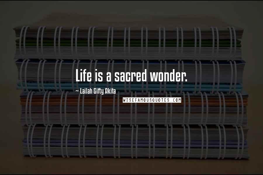Lailah Gifty Akita Quotes: Life is a sacred wonder.