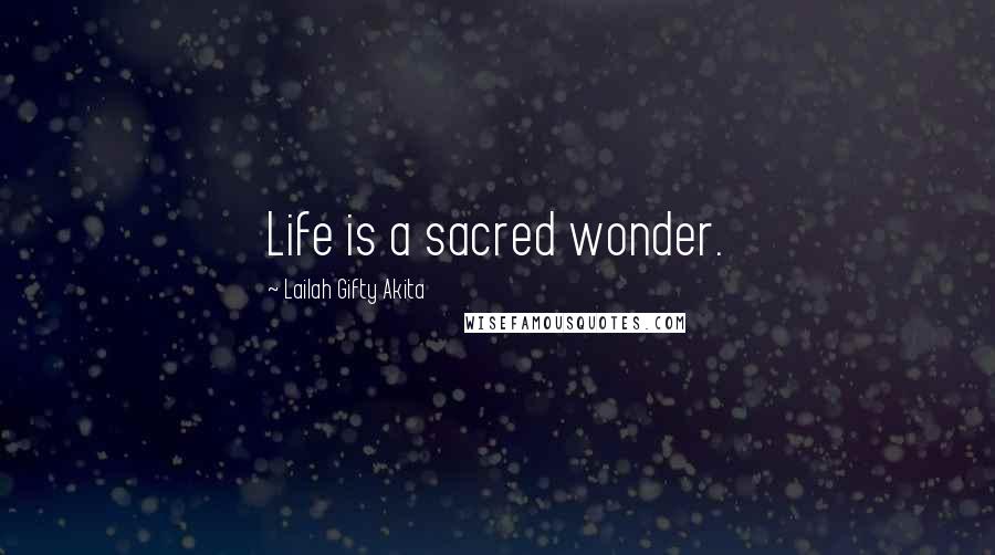 Lailah Gifty Akita Quotes: Life is a sacred wonder.
