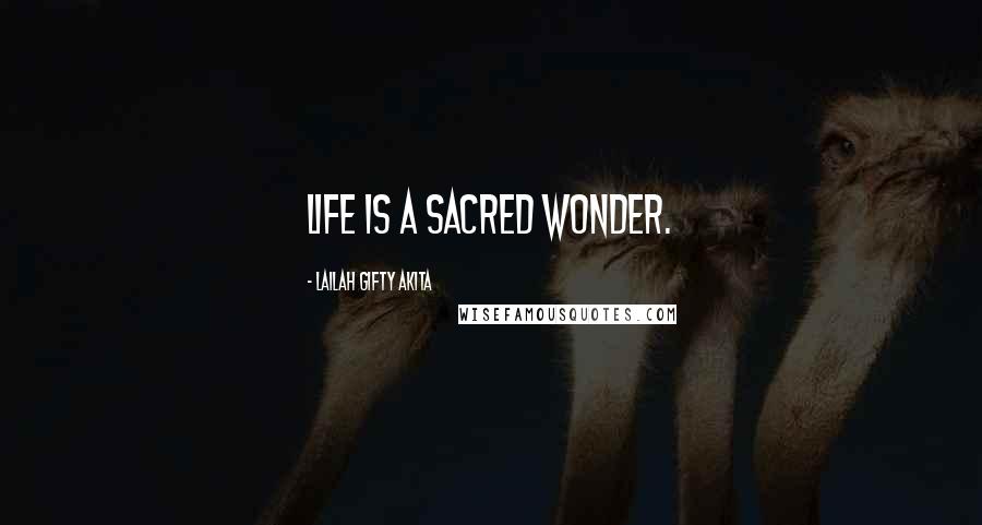 Lailah Gifty Akita Quotes: Life is a sacred wonder.