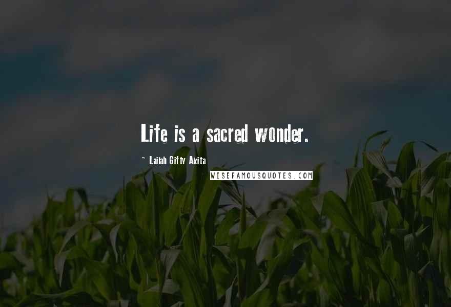 Lailah Gifty Akita Quotes: Life is a sacred wonder.