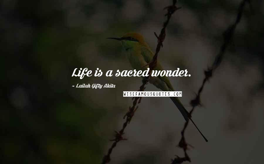 Lailah Gifty Akita Quotes: Life is a sacred wonder.