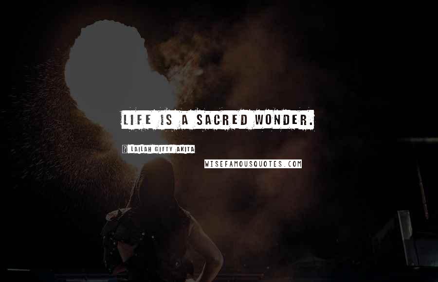 Lailah Gifty Akita Quotes: Life is a sacred wonder.