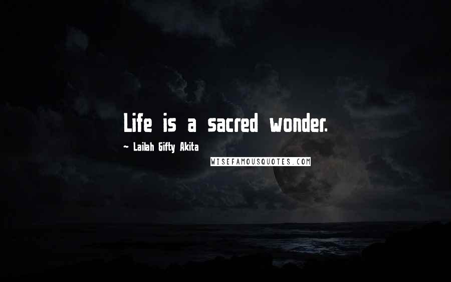 Lailah Gifty Akita Quotes: Life is a sacred wonder.