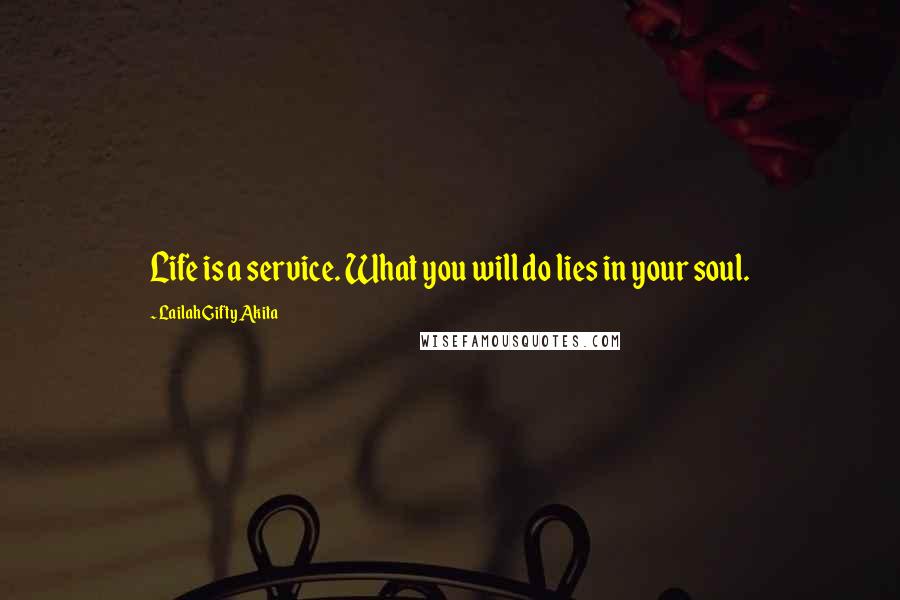 Lailah Gifty Akita Quotes: Life is a service. What you will do lies in your soul.