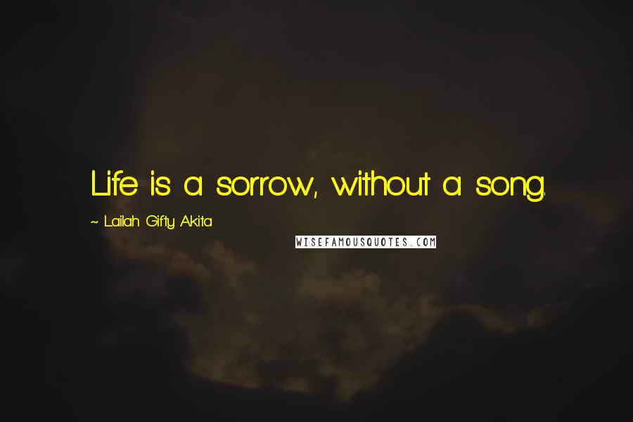 Lailah Gifty Akita Quotes: Life is a sorrow, without a song.