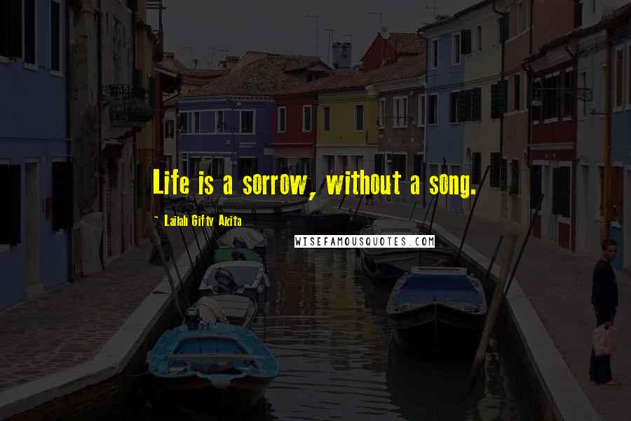 Lailah Gifty Akita Quotes: Life is a sorrow, without a song.