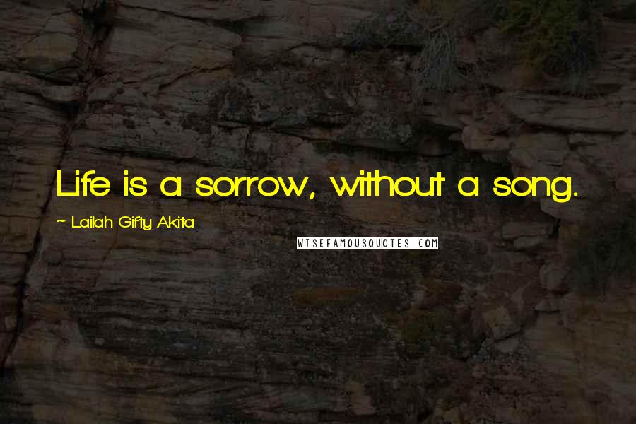 Lailah Gifty Akita Quotes: Life is a sorrow, without a song.