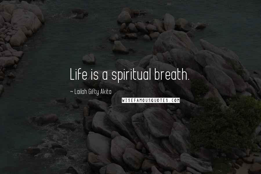 Lailah Gifty Akita Quotes: Life is a spiritual breath.