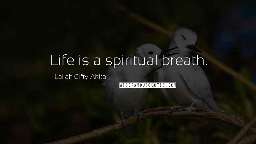 Lailah Gifty Akita Quotes: Life is a spiritual breath.