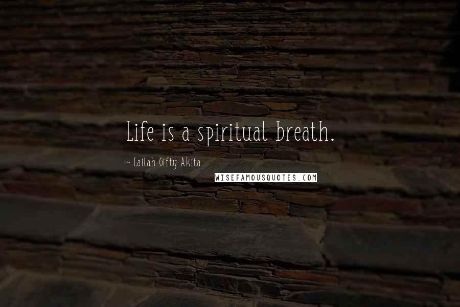 Lailah Gifty Akita Quotes: Life is a spiritual breath.