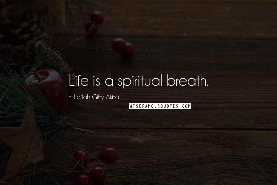 Lailah Gifty Akita Quotes: Life is a spiritual breath.