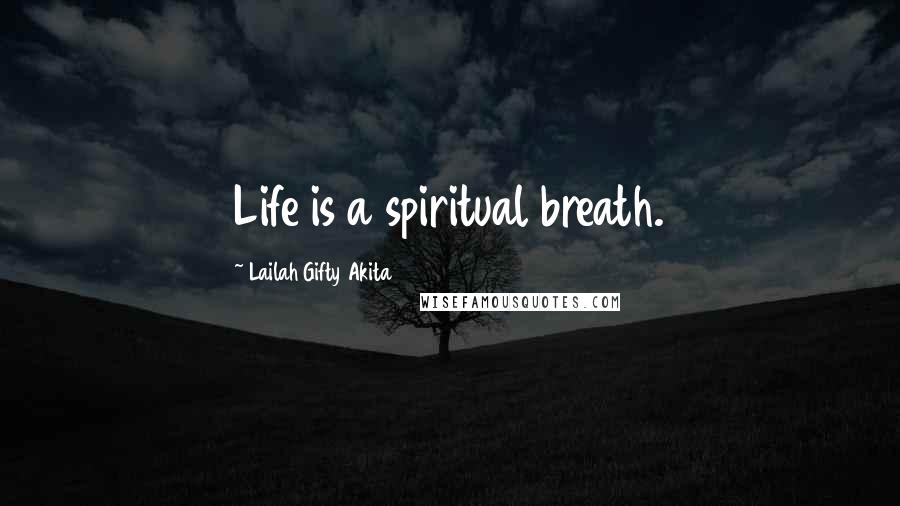 Lailah Gifty Akita Quotes: Life is a spiritual breath.