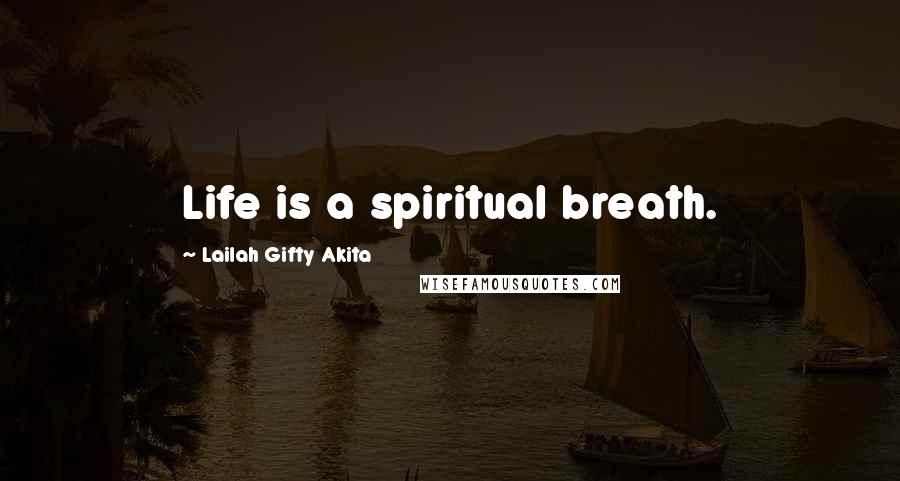 Lailah Gifty Akita Quotes: Life is a spiritual breath.