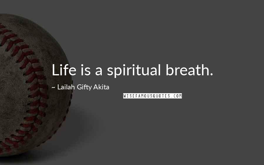 Lailah Gifty Akita Quotes: Life is a spiritual breath.