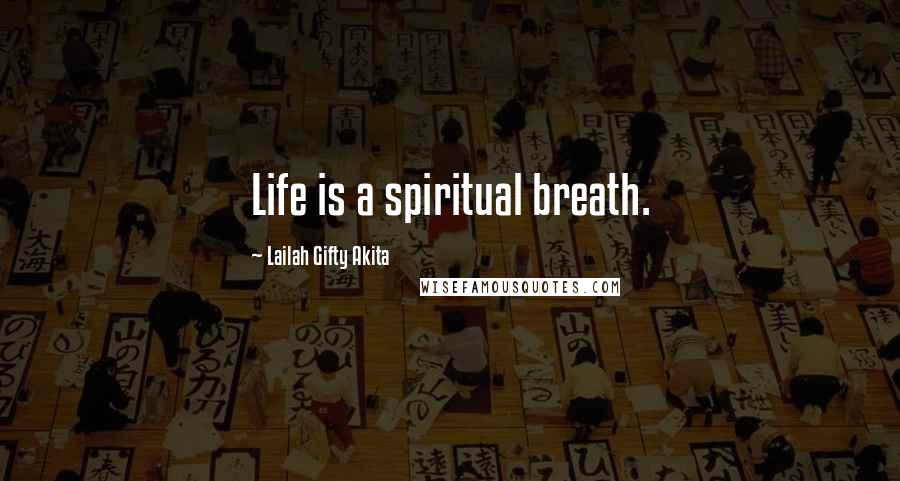 Lailah Gifty Akita Quotes: Life is a spiritual breath.