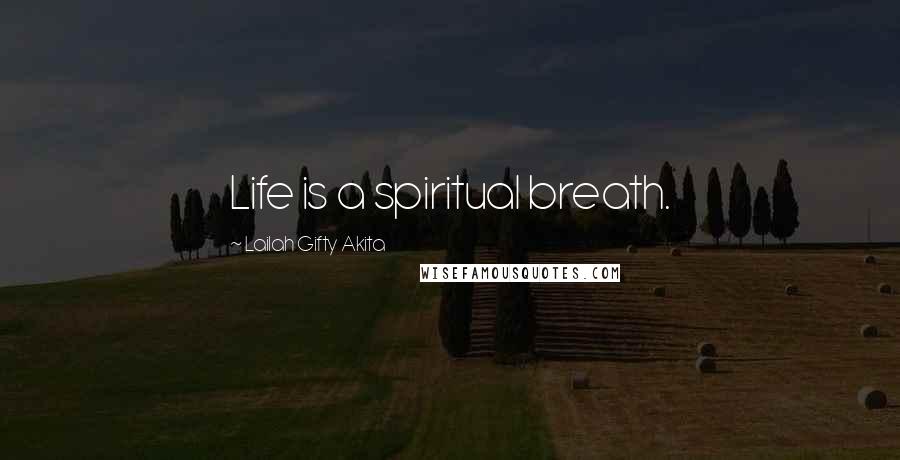 Lailah Gifty Akita Quotes: Life is a spiritual breath.