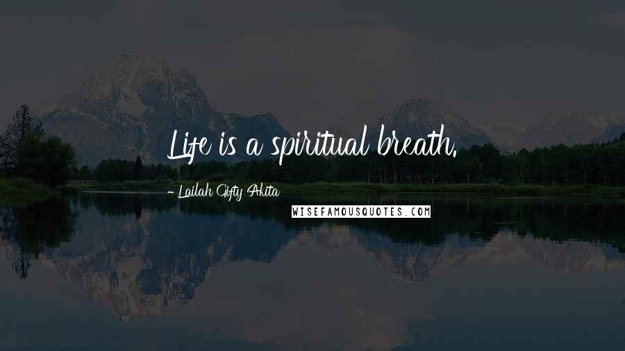 Lailah Gifty Akita Quotes: Life is a spiritual breath.