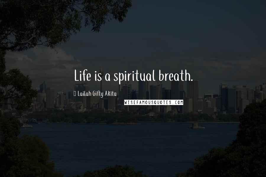 Lailah Gifty Akita Quotes: Life is a spiritual breath.