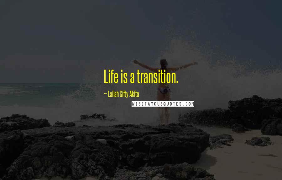 Lailah Gifty Akita Quotes: Life is a transition.