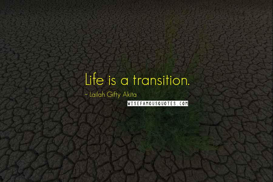 Lailah Gifty Akita Quotes: Life is a transition.