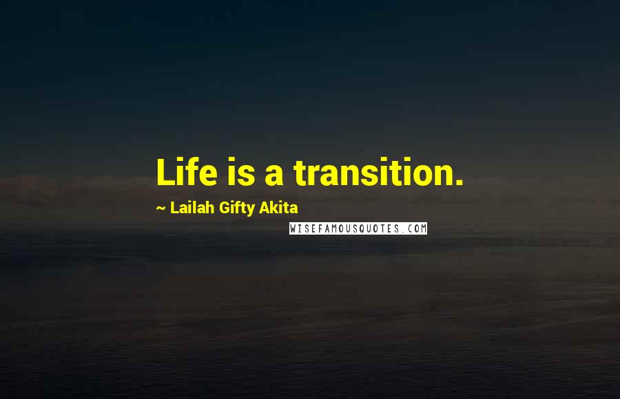 Lailah Gifty Akita Quotes: Life is a transition.