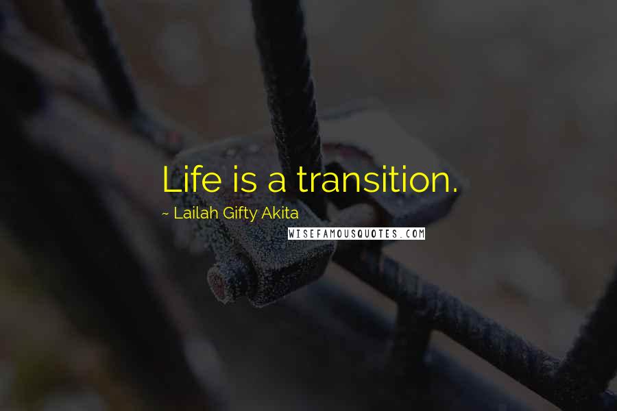 Lailah Gifty Akita Quotes: Life is a transition.