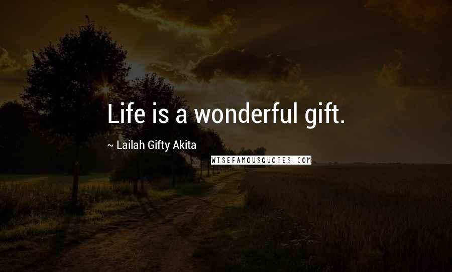 Lailah Gifty Akita Quotes: Life is a wonderful gift.