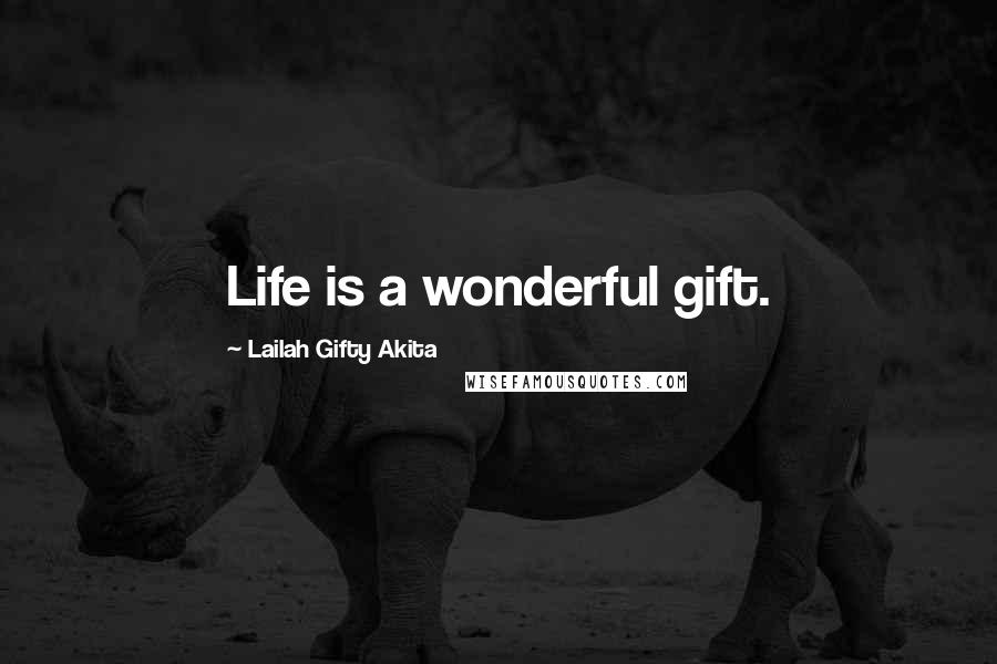 Lailah Gifty Akita Quotes: Life is a wonderful gift.