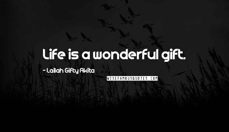 Lailah Gifty Akita Quotes: Life is a wonderful gift.