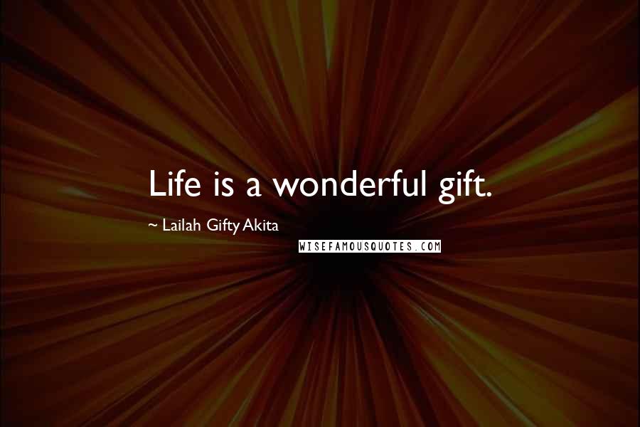 Lailah Gifty Akita Quotes: Life is a wonderful gift.