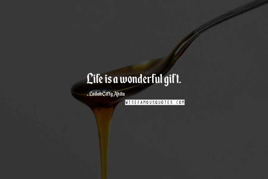 Lailah Gifty Akita Quotes: Life is a wonderful gift.
