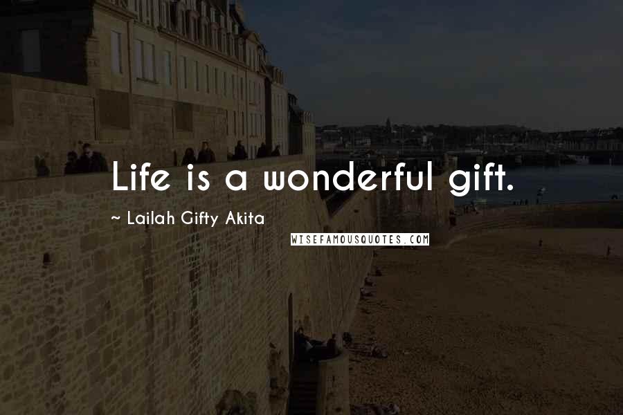 Lailah Gifty Akita Quotes: Life is a wonderful gift.