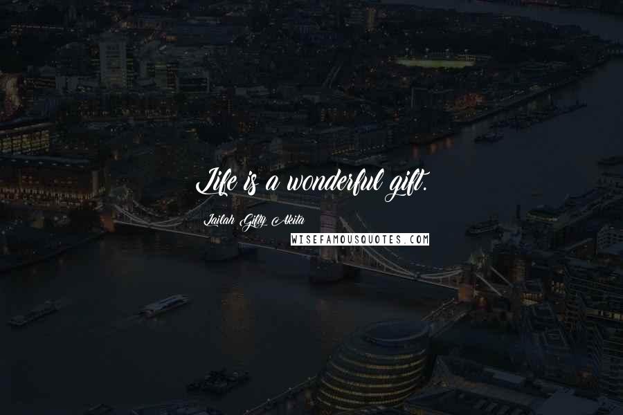 Lailah Gifty Akita Quotes: Life is a wonderful gift.