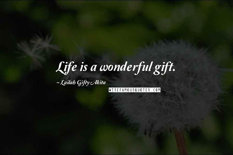 Lailah Gifty Akita Quotes: Life is a wonderful gift.