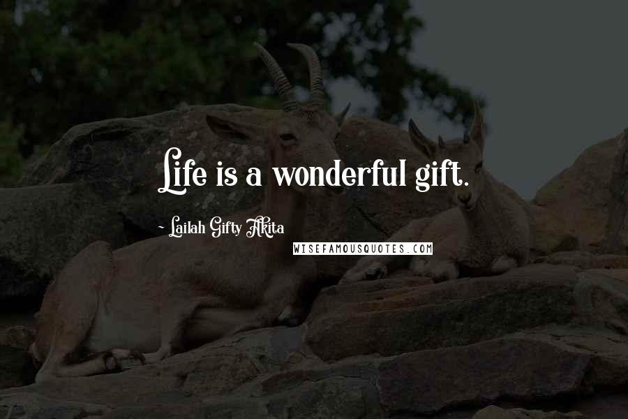 Lailah Gifty Akita Quotes: Life is a wonderful gift.