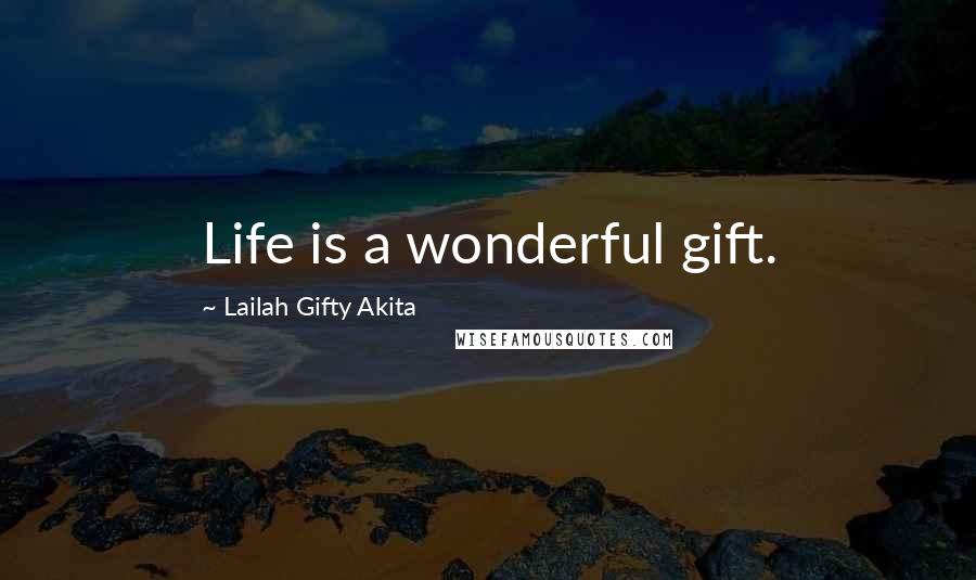 Lailah Gifty Akita Quotes: Life is a wonderful gift.