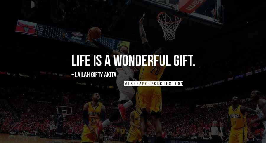 Lailah Gifty Akita Quotes: Life is a wonderful gift.