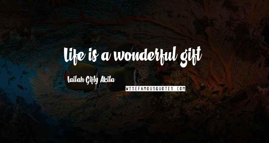 Lailah Gifty Akita Quotes: Life is a wonderful gift.