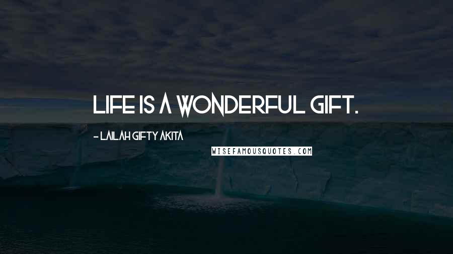 Lailah Gifty Akita Quotes: Life is a wonderful gift.